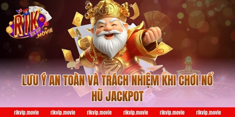 Lưu ý an toàn và trách nhiệm khi chơi nổ hũ jackpot Rikvip